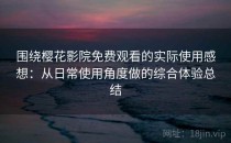围绕樱花影院免费观看的实际使用感想：从日常使用角度做的综合体验总结
