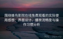 围绕蜂鸟影院在线免费观看的实际使用感想：界面设计、播放流畅度与操作习惯分析