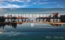 樱花影院在线观看完整体验记录：普通用户视角下的优缺点盘点，樱花影影
