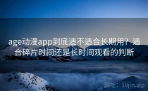 age动漫app到底适不适合长期用？适合碎片时间还是长时间观看的判断