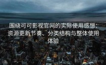 围绕可可影视官网的实际使用感想：资源更新节奏、分类结构与整体使用体验