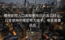 樱花影院入口高频使用后的真实结论：日常使用中哪些地方顺手，哪些需要适应
