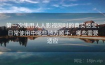 第一次使用人人影视网时的真实感受：日常使用中哪些地方顺手，哪些需要适应