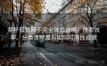 茶杯狐官网不完全体验说明：搜索效率、分类清晰度与实际可用性观察
