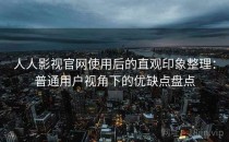 人人影视官网使用后的直观印象整理：普通用户视角下的优缺点盘点