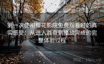 第一次使用樱花影院免费观看时的真实感受：从进入首页到播放完成的完整体验过程