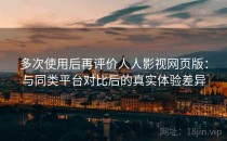多次使用后再评价人人影视网页版：与同类平台对比后的真实体验差异