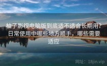 柚子影视电脑版到底适不适合长期用？日常使用中哪些地方顺手，哪些需要适应