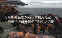 可可影视在线观看日常使用笔记：是否值得收藏长期使用的个人判断