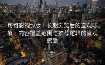 可可影视tv版｜长期浏览后的直观印象：内容覆盖范围与推荐逻辑的直观感受
