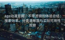 age动漫官网｜不带滤镜的体验总结：搜索效率、分类清晰度与实际可用性观察