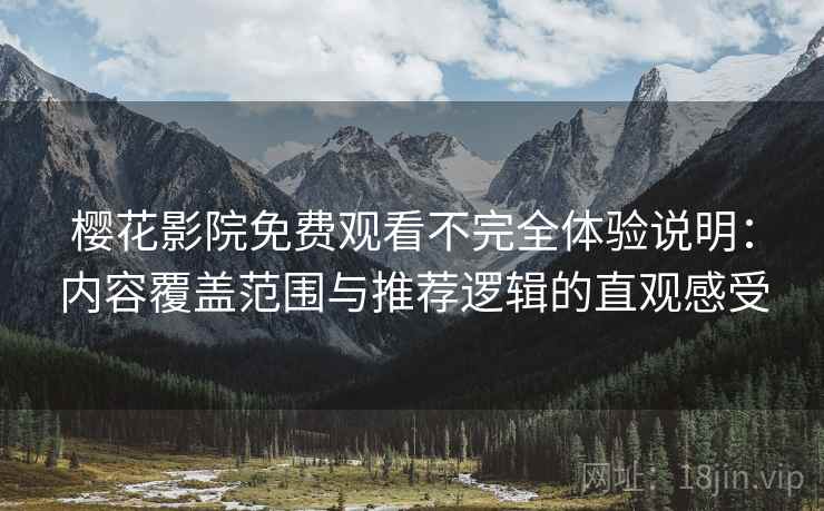 樱花影院免费观看不完全体验说明：内容覆盖范围与推荐逻辑的直观感受  第1张
