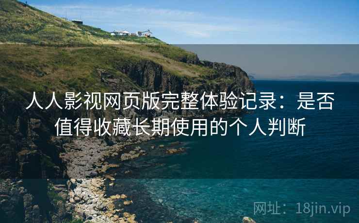人人影视网页版完整体验记录：是否值得收藏长期使用的个人判断  第2张