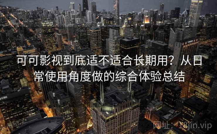 可可影视到底适不适合长期用？从日常使用角度做的综合体验总结  第2张