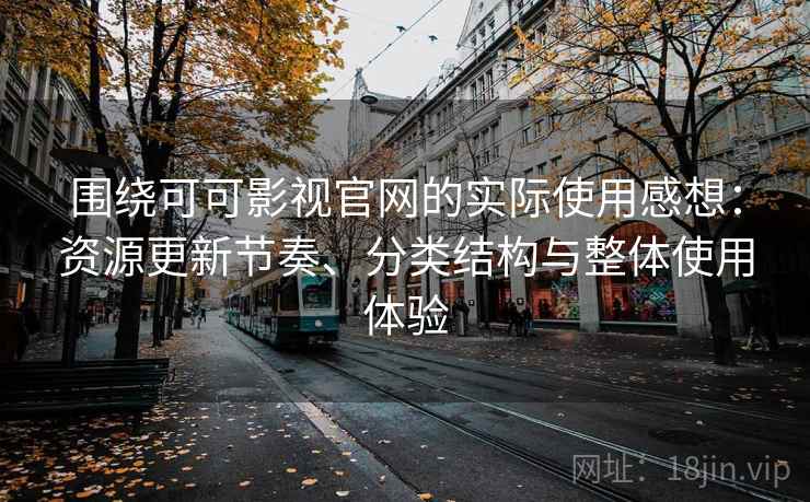 围绕可可影视官网的实际使用感想：资源更新节奏、分类结构与整体使用体验  第2张